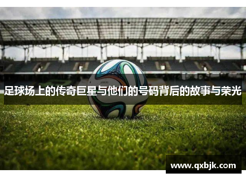 足球场上的传奇巨星与他们的号码背后的故事与荣光