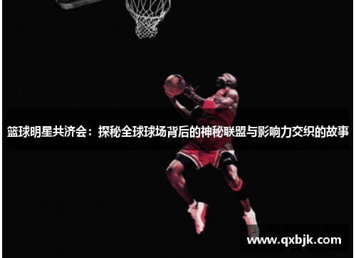 篮球明星共济会：探秘全球球场背后的神秘联盟与影响力交织的故事