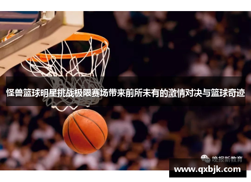 怪兽篮球明星挑战极限赛场带来前所未有的激情对决与篮球奇迹