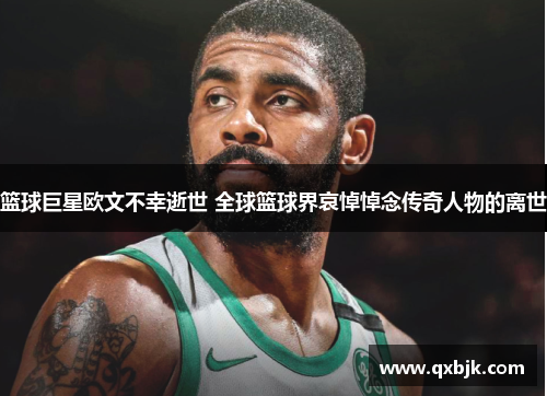 篮球巨星欧文不幸逝世 全球篮球界哀悼悼念传奇人物的离世