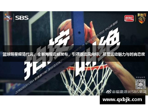 篮球明星倾情代言，全新海报震撼发布，引领潮流风向标，尽显运动魅力与时尚态度